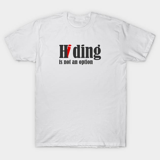 Motivational text quote hiding is not an option T-Shirt by Cebas